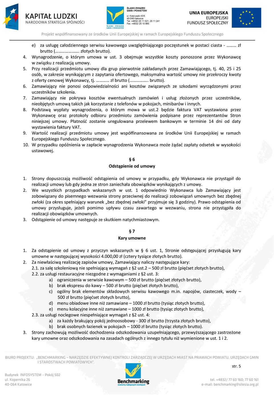 40, 25 i 25 osób, w zakresie wynikającym z zapytania ofertowego, maksymalna wartość umowy nie przekroczy kwoty z oferty cenowej Wykonawcy, tj. zł brutto (.. brutto). 6.