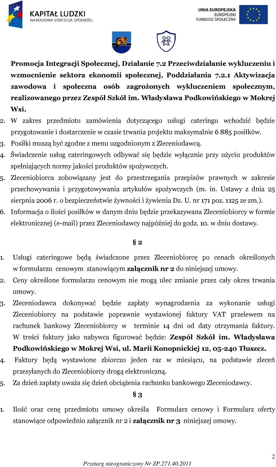 W zakres przedmiotu zamówienia dotyczącego usługi cateringu wchodzić będzie przygotowanie i dostarczenie w czasie trwania projektu maksymalnie 6 885 posiłków. 3.