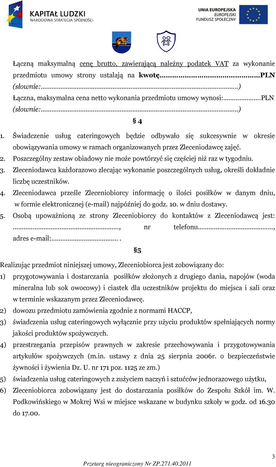 Poszczególny zestaw obiadowy nie może powtórzyć się częściej niż raz w tygodniu. 3. Zleceniodawca każdorazowo zlecając wykonanie poszczególnych usług, określi dokładnie liczbę uczestników. 4.