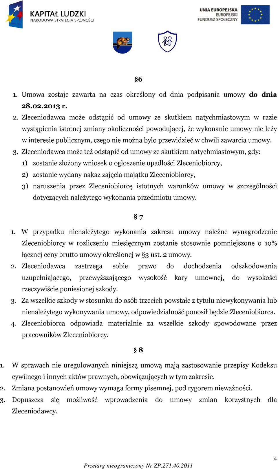 Zleceniodawca może odstąpić od umowy ze skutkiem natychmiastowym w razie wystąpienia istotnej zmiany okoliczności powodującej, że wykonanie umowy nie leży w interesie publicznym, czego nie można było