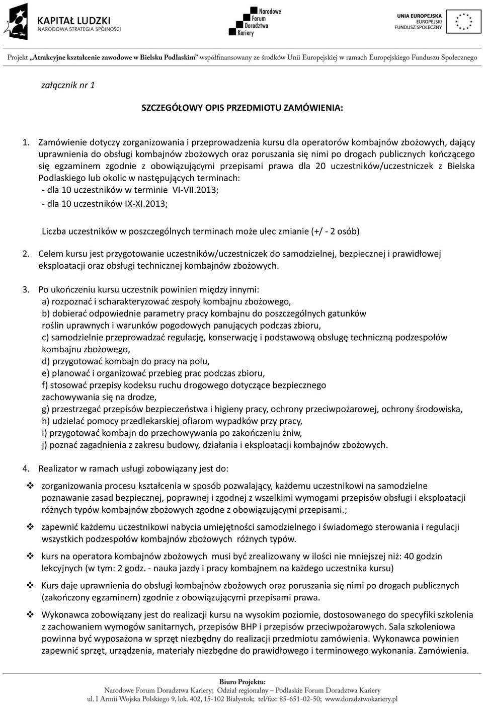 kończącego się egzaminem zgodnie z obowiązującymi przepisami prawa dla 20 uczestników/uczestniczek z Bielska Podlaskiego lub okolic w następujących terminach: - dla 10 uczestników w terminie VI-VII.