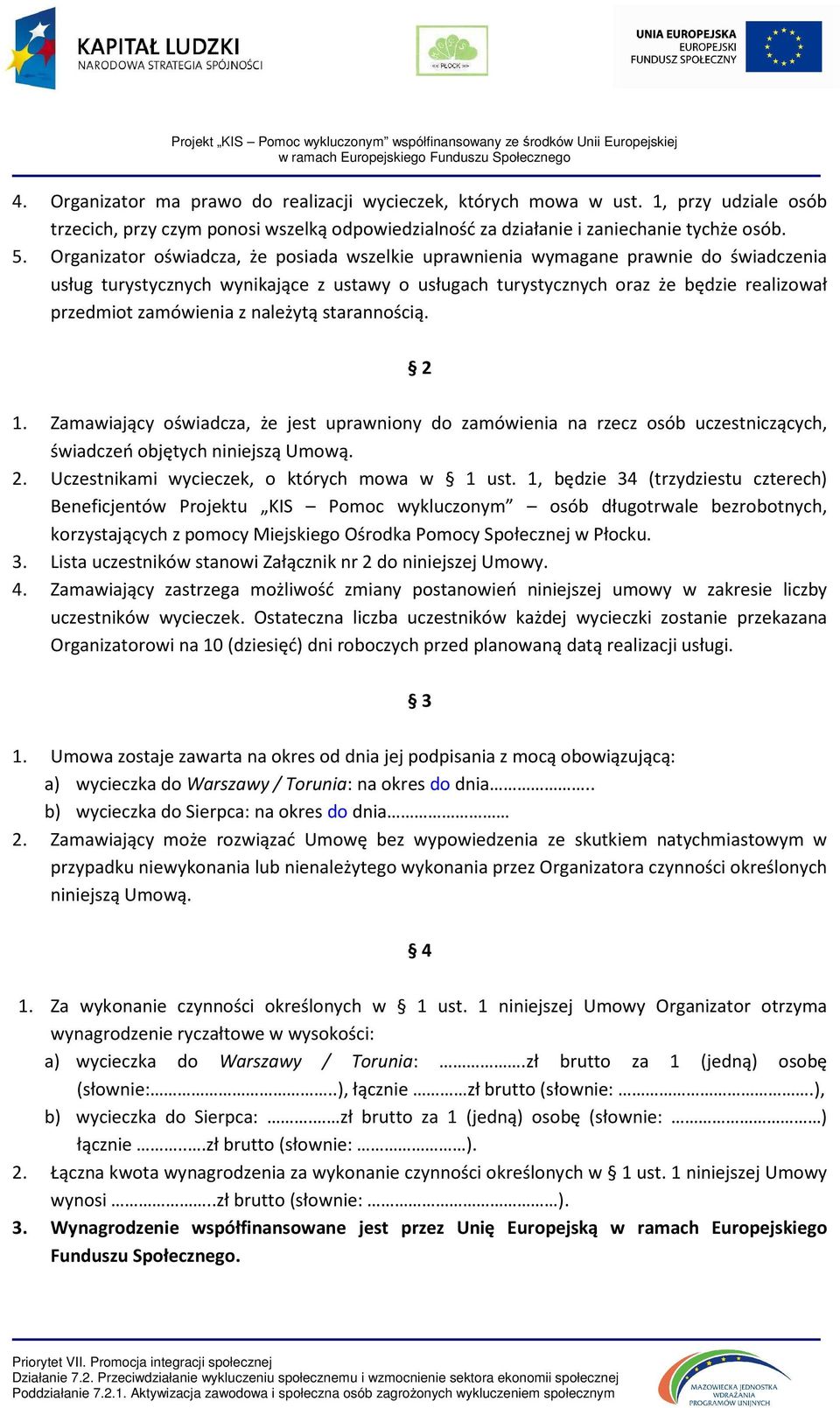 z należytą starannością. 2 1. Zamawiający oświadcza, że jest uprawniony do zamówienia na rzecz osób uczestniczących, świadczeń objętych niniejszą Umową. 2. Uczestnikami wycieczek, o których mowa w 1 ust.