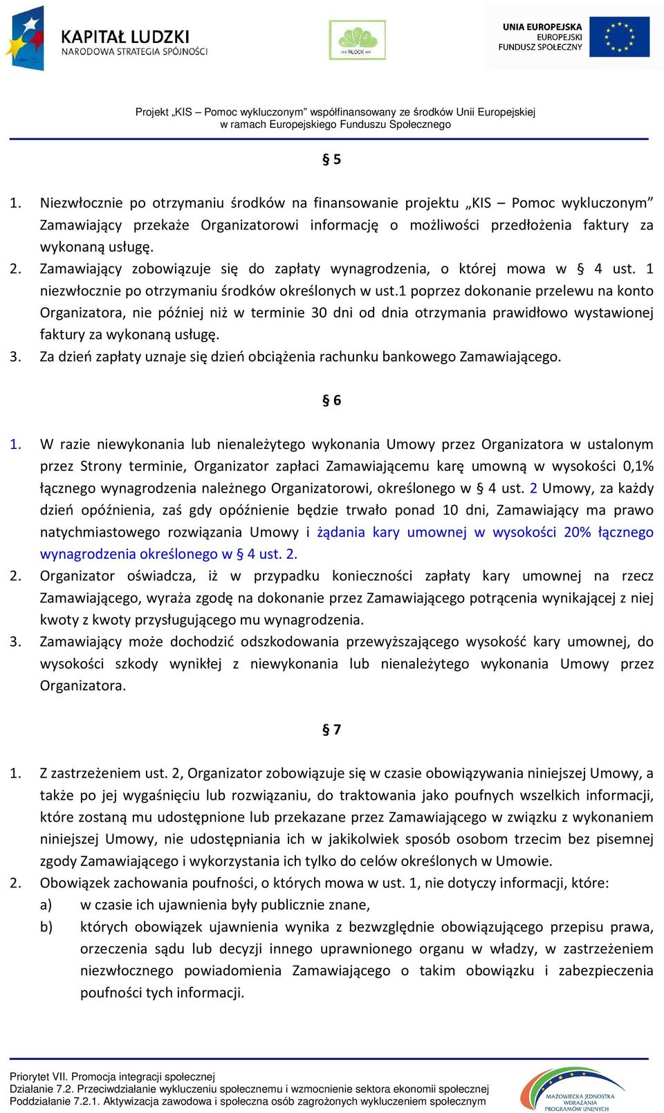 1 poprzez dokonanie przelewu na konto Organizatora, nie później niż w terminie 30 dni od dnia otrzymania prawidłowo wystawionej faktury za wykonaną usługę. 3. Za dzień zapłaty uznaje się dzień obciążenia rachunku bankowego Zamawiającego.