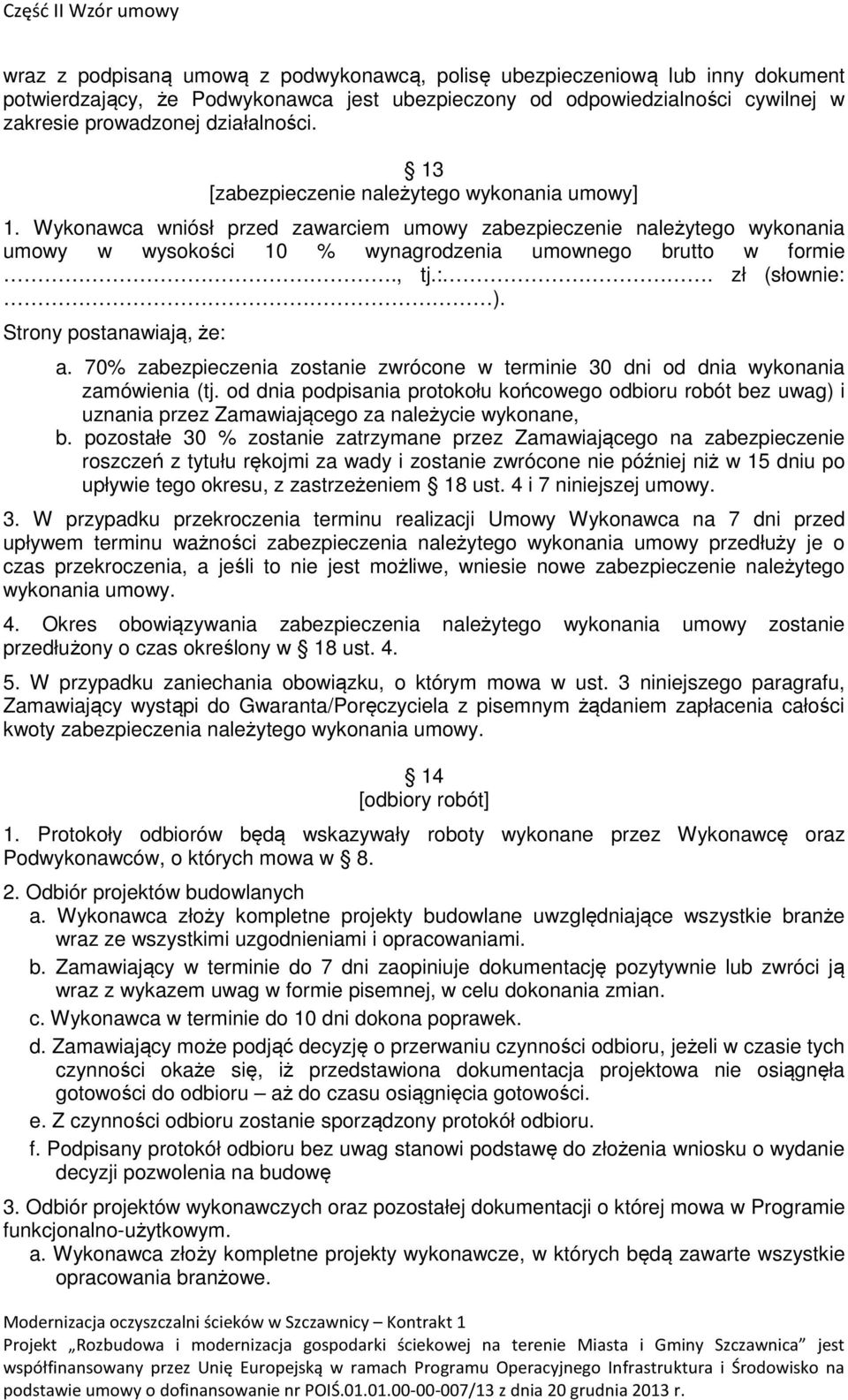zł (słownie: ). Strony postanawiają, że: a. 70% zabezpieczenia zostanie zwrócone w terminie 30 dni od dnia wykonania zamówienia (tj.