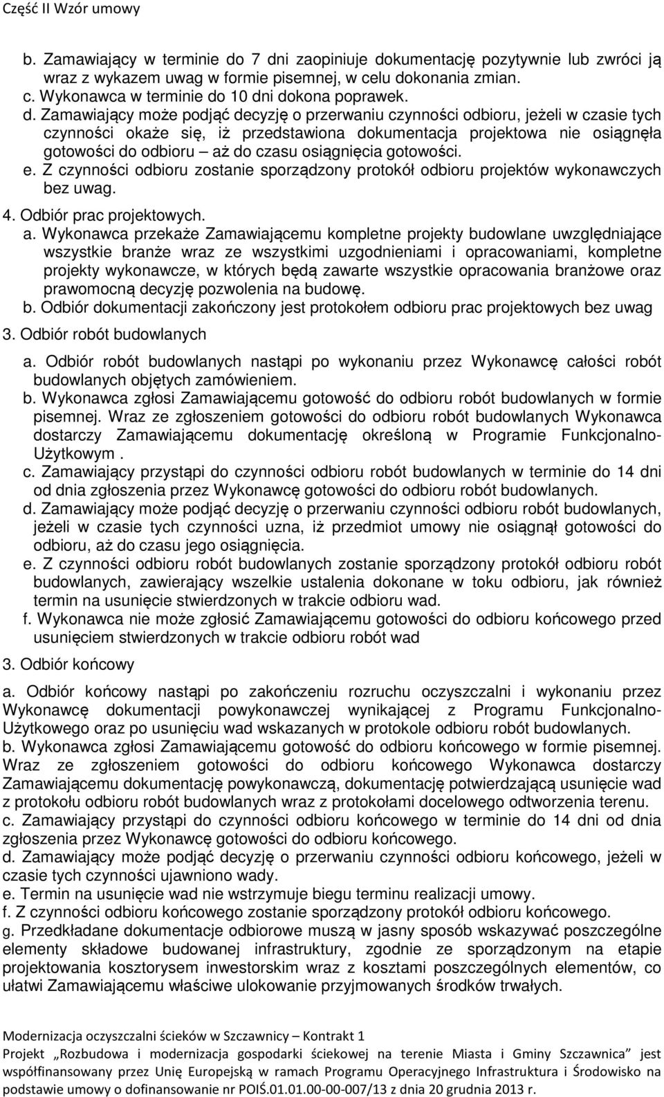 decyzję o przerwaniu czynności odbioru, jeżeli w czasie tych czynności okaże się, iż przedstawiona dokumentacja projektowa nie osiągnęła gotowości do odbioru aż do czasu osiągnięcia gotowości. e.