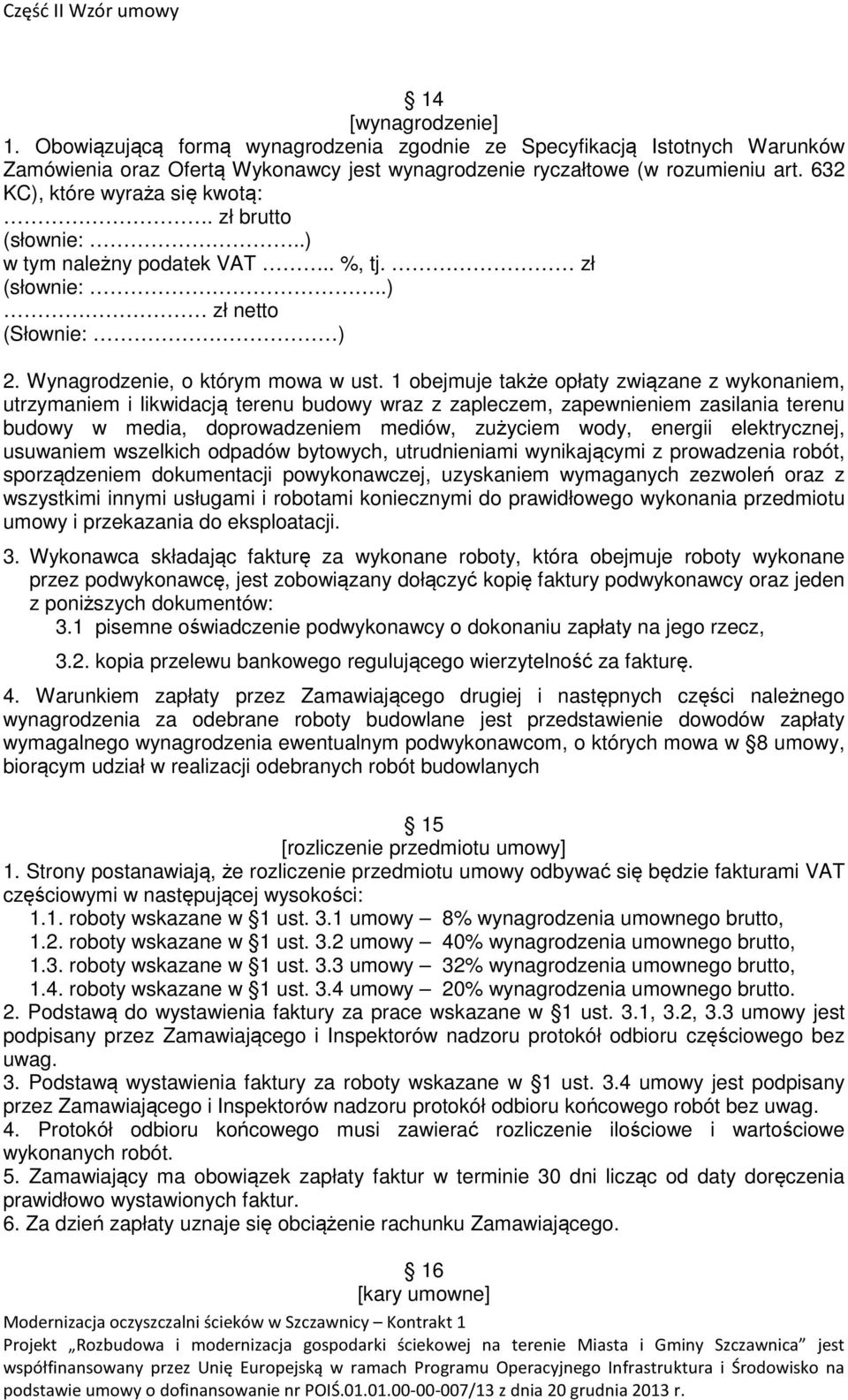 1 obejmuje także opłaty związane z wykonaniem, utrzymaniem i likwidacją terenu budowy wraz z zapleczem, zapewnieniem zasilania terenu budowy w media, doprowadzeniem mediów, zużyciem wody, energii
