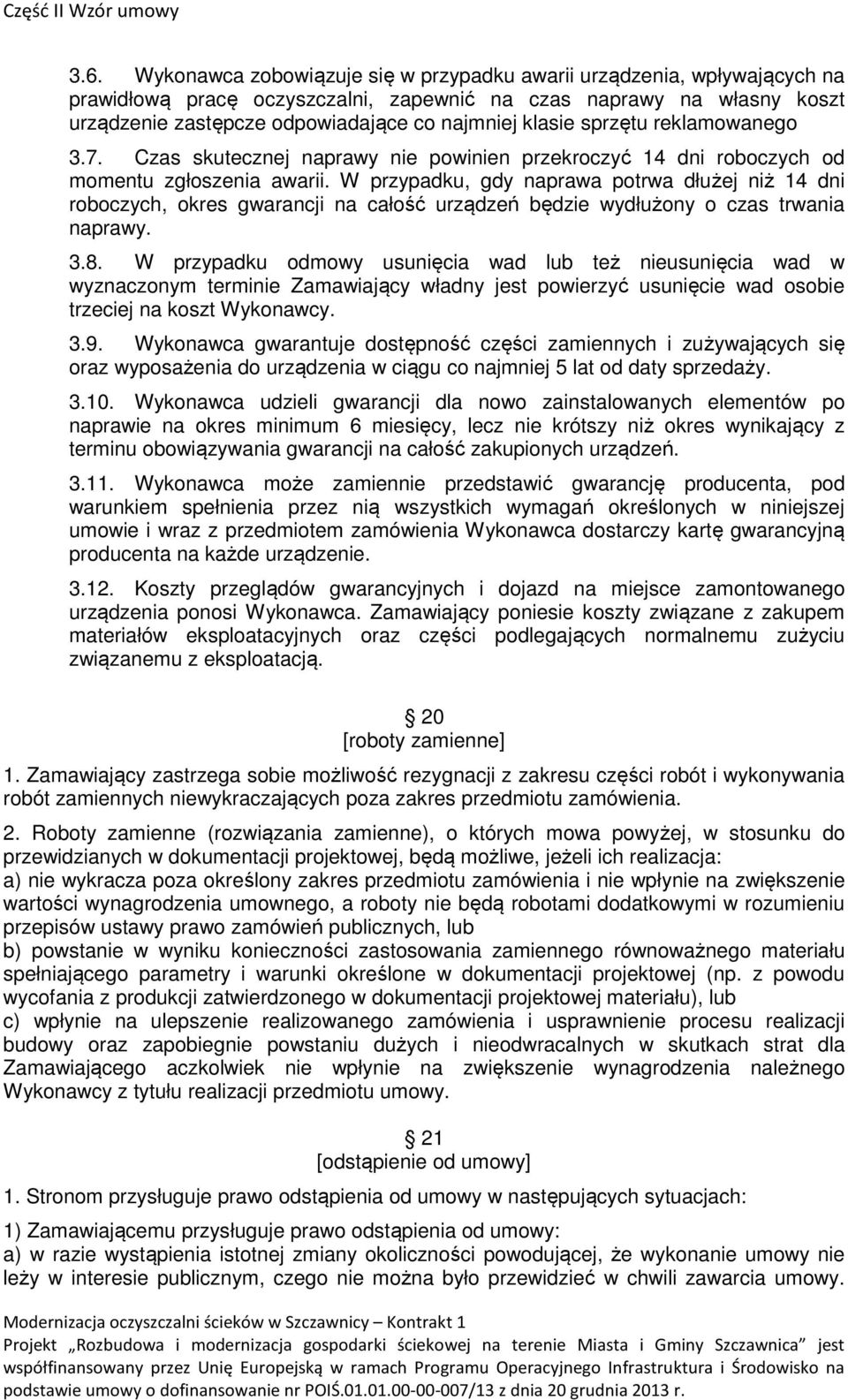 W przypadku, gdy naprawa potrwa dłużej niż 14 dni roboczych, okres gwarancji na całość urządzeń będzie wydłużony o czas trwania naprawy. 3.8.