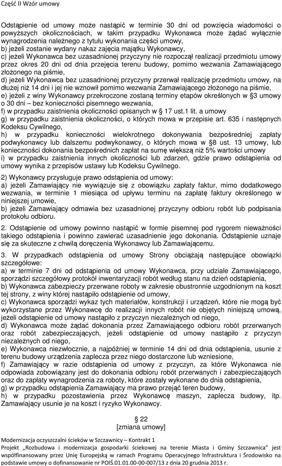 terenu budowy, pomimo wezwania Zamawiającego złożonego na piśmie, d) jeżeli Wykonawca bez uzasadnionej przyczyny przerwał realizację przedmiotu umowy, na dłużej niż 14 dni i jej nie wznowił pomimo