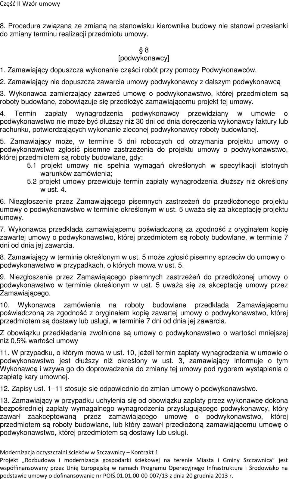 Wykonawca zamierzający zawrzeć umowę o podwykonawstwo, której przedmiotem są roboty budowlane, zobowiązuje się przedłożyć zamawiającemu projekt tej umowy. 4.