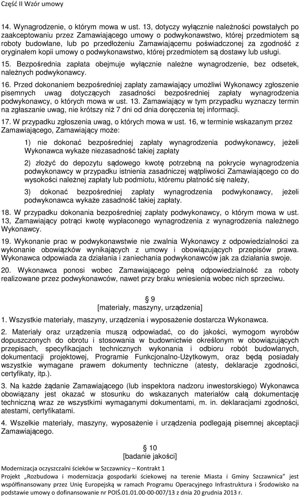 zgodność z oryginałem kopii umowy o podwykonawstwo, której przedmiotem są dostawy lub usługi. 15. Bezpośrednia zapłata obejmuje wyłącznie należne wynagrodzenie, bez odsetek, należnych podwykonawcy.