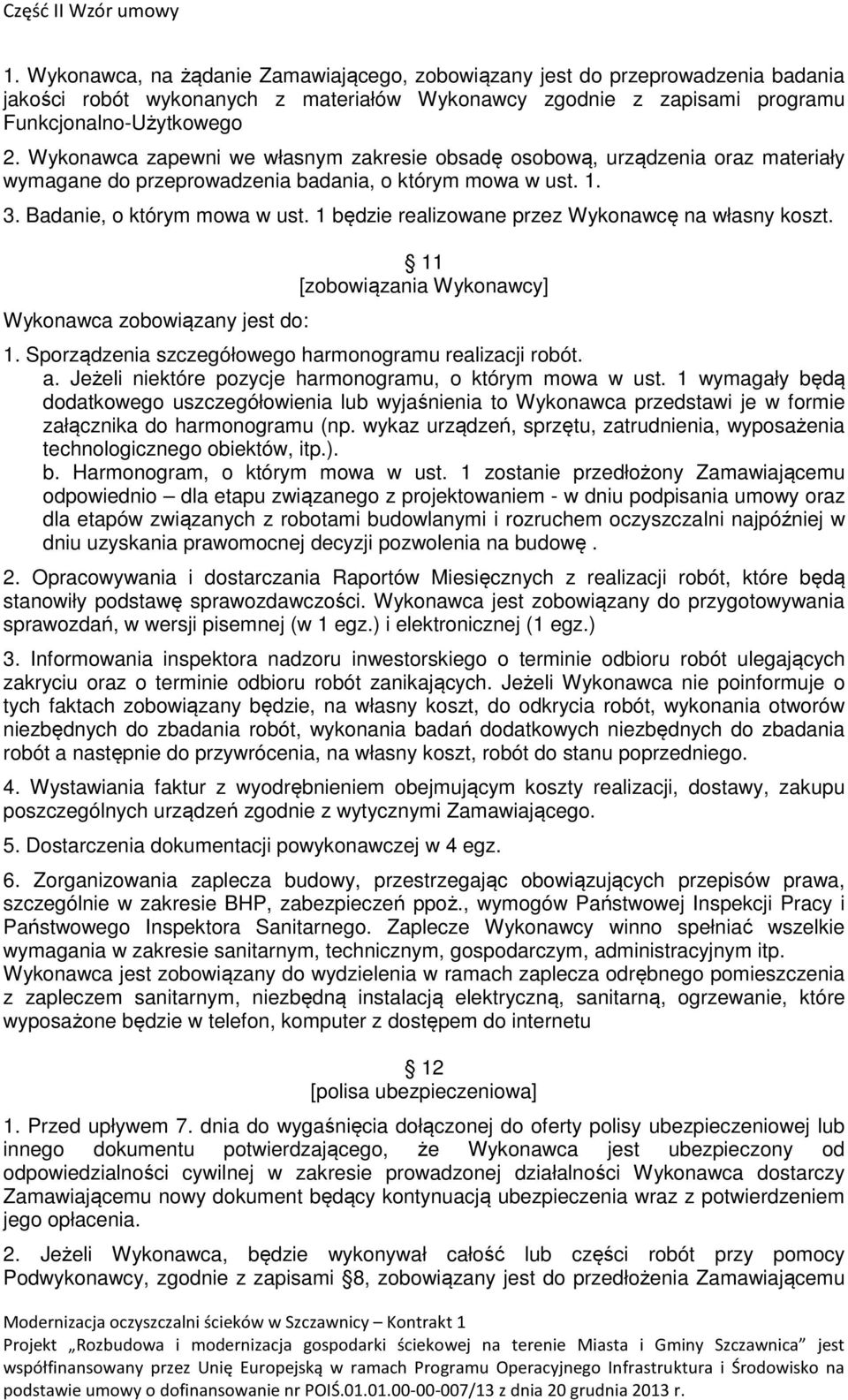 1 będzie realizowane przez Wykonawcę na własny koszt. Wykonawca zobowiązany jest do: 11 [zobowiązania Wykonawcy] 1. Sporządzenia szczegółowego harmonogramu realizacji robót. a.