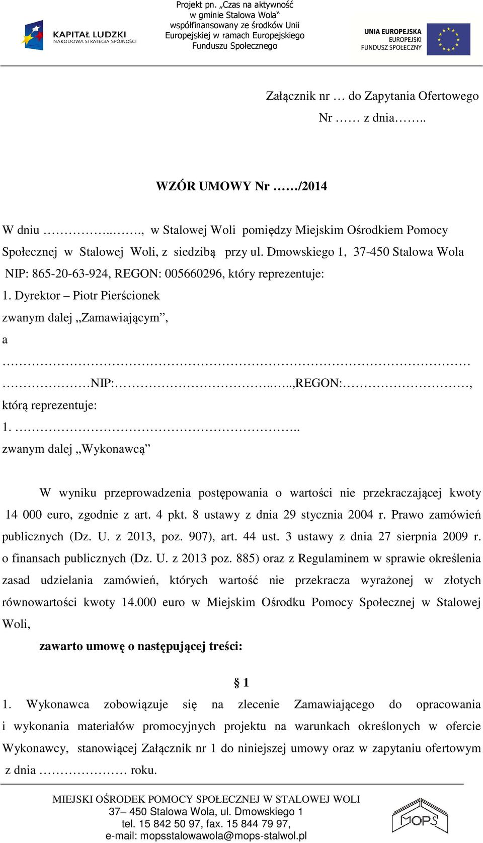 .. zwanym dalej Wykonawcą W wyniku przeprowadzenia postępowania o wartości nie przekraczającej kwoty 14 000 euro, zgodnie z art. 4 pkt. 8 ustawy z dnia 29 stycznia 2004 r.