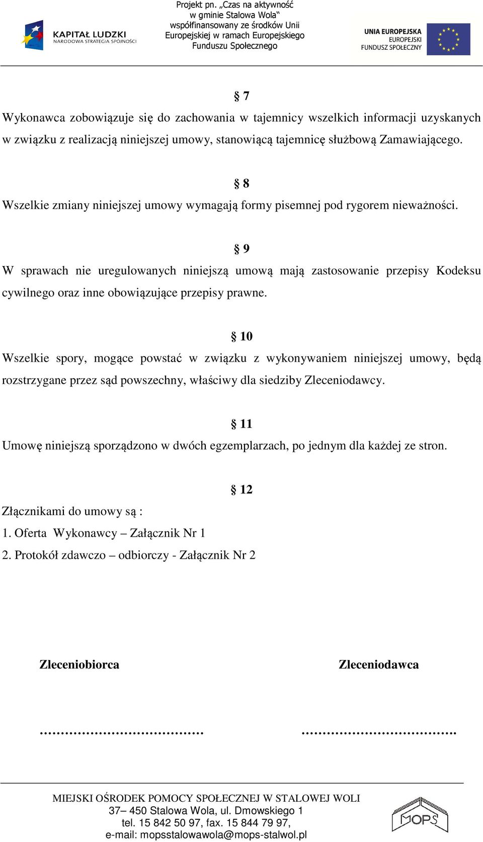 8 9 W sprawach nie uregulowanych niniejszą umową mają zastosowanie przepisy Kodeksu cywilnego oraz inne obowiązujące przepisy prawne.