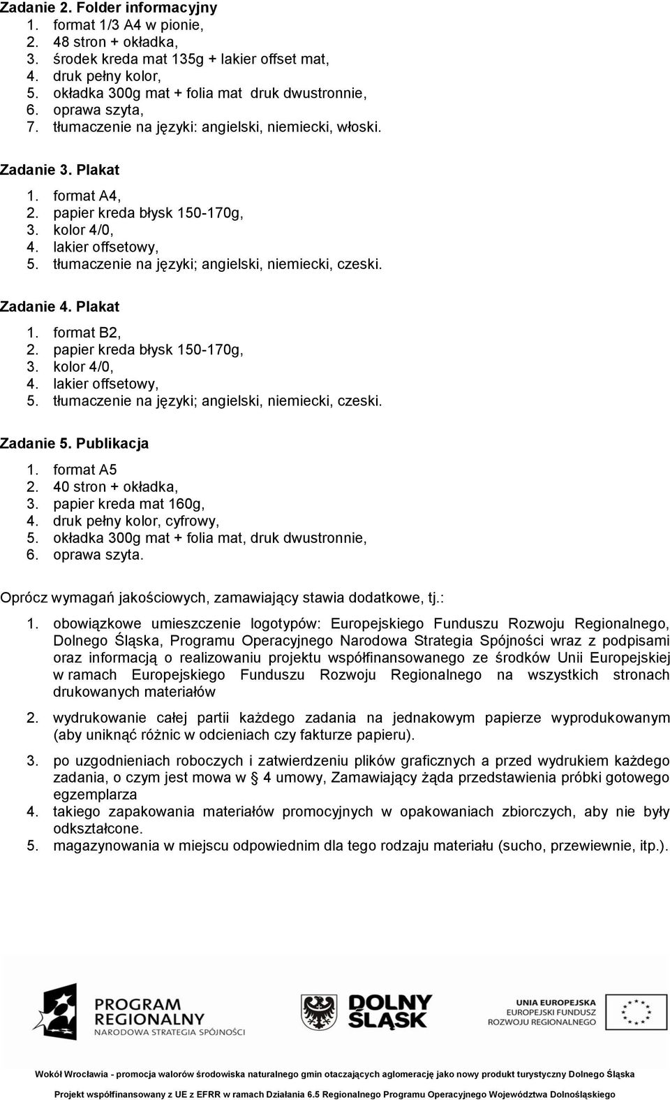 tłumaczenie na języki; angielski, niemiecki, czeski. Zadanie 4. Plakat 1. format B2, 2. papier kreda błysk 150-170g, 3. kolor 4/0, 4. lakier offsetowy, 5.