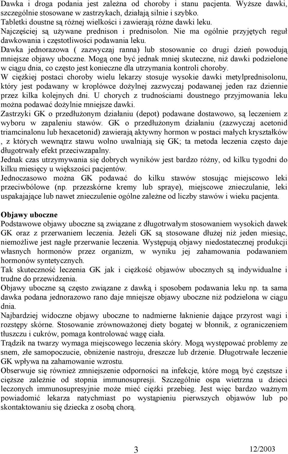 Dawka jednorazowa ( zazwyczaj ranna) lub stosowanie co drugi dzień powodują mniejsze objawy uboczne.