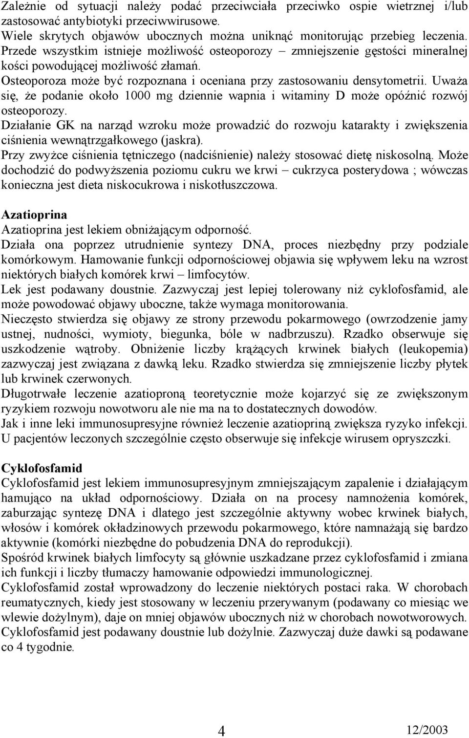 Uważa się, że podanie około 1000 mg dziennie wapnia i witaminy D może opóźnić rozwój osteoporozy.
