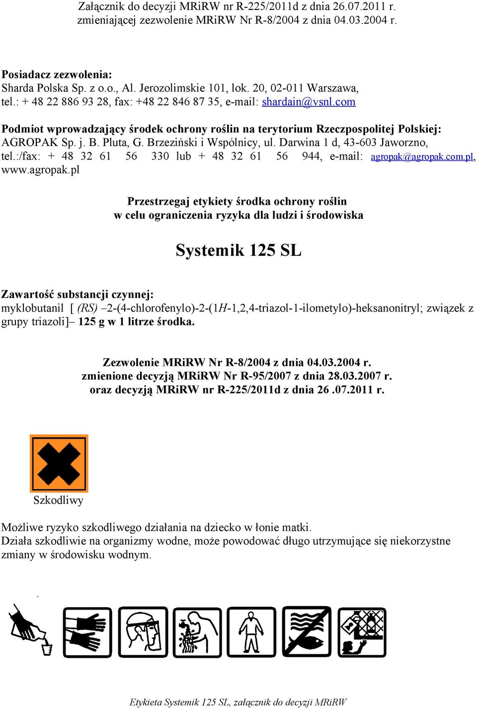 com Podmiot wprowadzający środek ochrony roślin na terytorium Rzeczpospolitej Polskiej: AGROPAK Sp. j. B. Pluta, G. Brzeziński i Wspólnicy, ul. Darwina 1 d, 43-603 Jaworzno, tel.