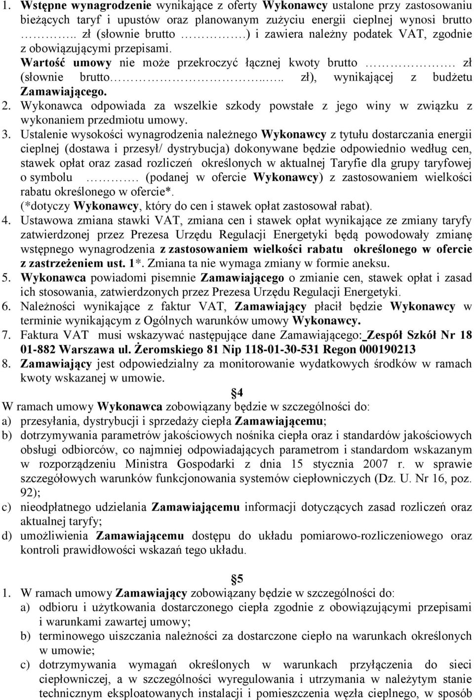 Wykonawca odpowiada za wszelkie szkody powstałe z jego winy w związku z wykonaniem przedmiotu umowy. 3.