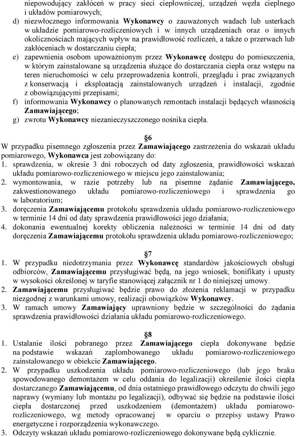 osobom upoważnionym przez Wykonawcę dostępu do pomieszczenia, w którym zainstalowane są urządzenia służące do dostarczania ciepła oraz wstępu na teren nieruchomości w celu przeprowadzenia kontroli,