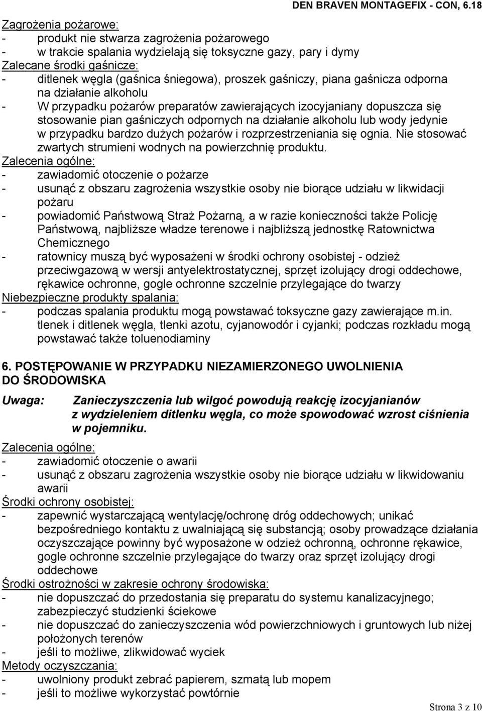 jedynie w przypadku bardzo dużych pożarów i rozprzestrzeniania się ognia. Nie stosować zwartych strumieni wodnych na powierzchnię produktu.