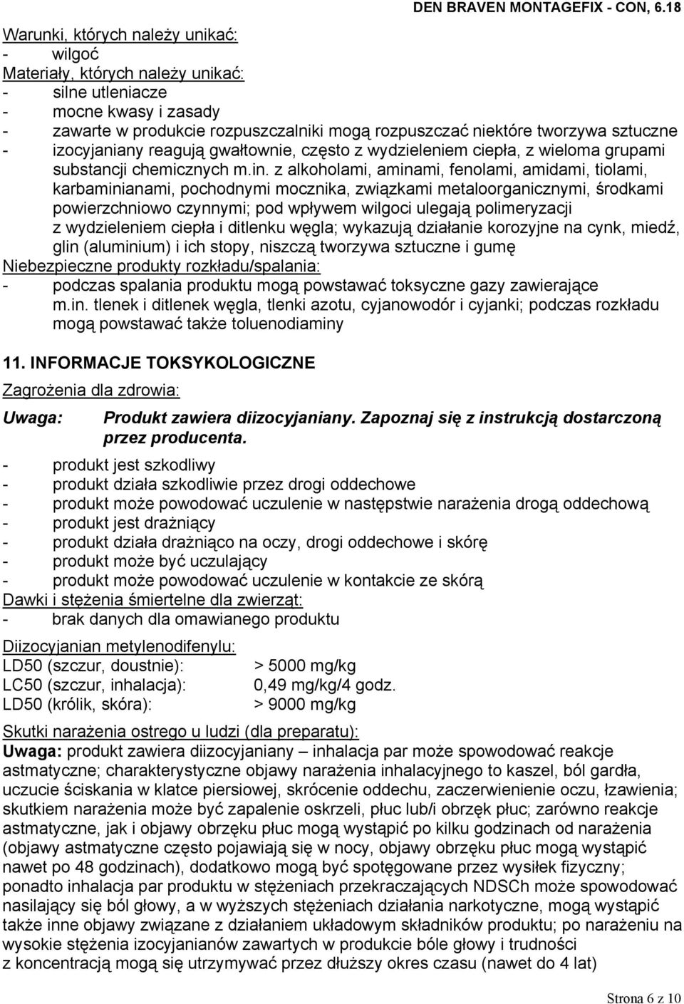 z alkoholami, aminami, fenolami, amidami, tiolami, karbaminianami, pochodnymi mocznika, związkami metaloorganicznymi, środkami powierzchniowo czynnymi; pod wpływem wilgoci ulegają polimeryzacji z