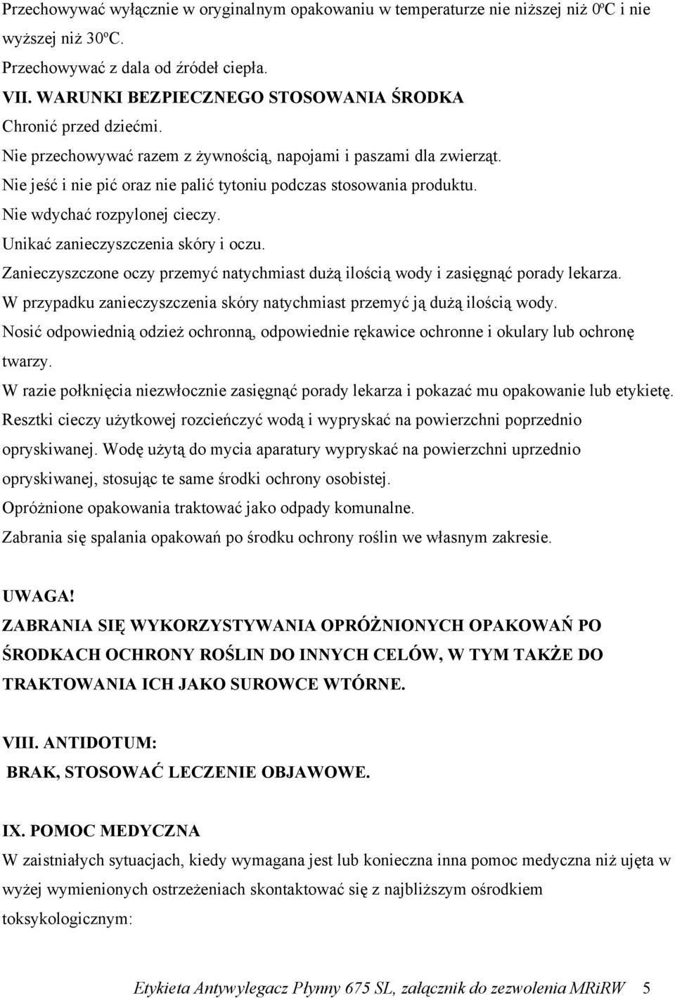 Nie jeść i nie pić oraz nie palić tytoniu podczas stosowania produktu. Nie wdychać rozpylonej cieczy. Unikać zanieczyszczenia skóry i oczu.