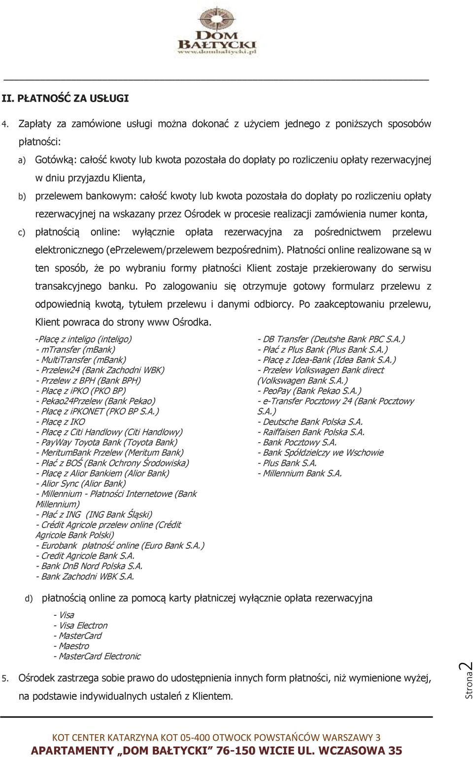 przyjazdu Klienta, b) przelewem bankowym: całość kwoty lub kwota pozostała do dopłaty po rozliczeniu opłaty rezerwacyjnej na wskazany przez Ośrodek w procesie realizacji zamówienia numer konta, c)