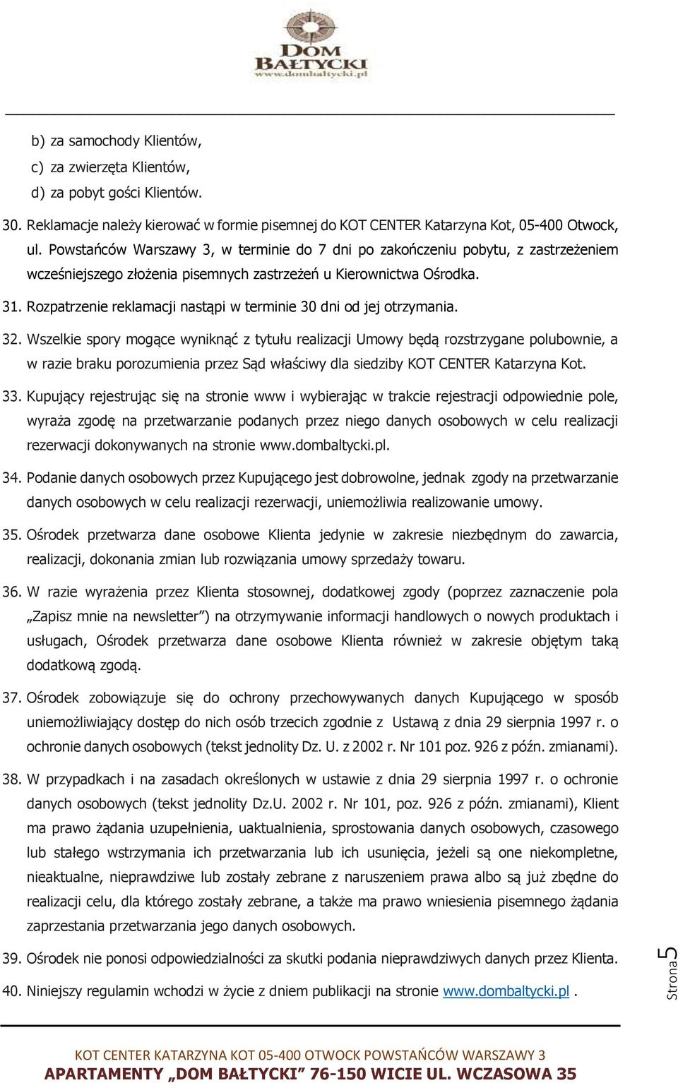 Rozpatrzenie reklamacji nastąpi w terminie 30 dni od jej otrzymania. 32.