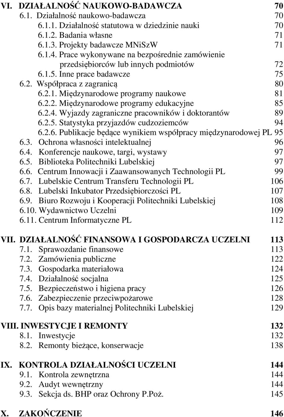 2.4. Wyjazdy zagraniczne pracowników i doktorantów 89 6.2.5. Statystyka przyjazdów cudzoziemców 94 6.2.6. Publikacje będące wynikiem współpracy międzynarodowej PL 95 6.3.