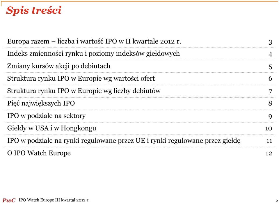 Europie wg wartości ofert 6 Struktura rynku IPO w Europie wg liczby debiutów 7 Pięć największych IPO 8 IPO w podziale na
