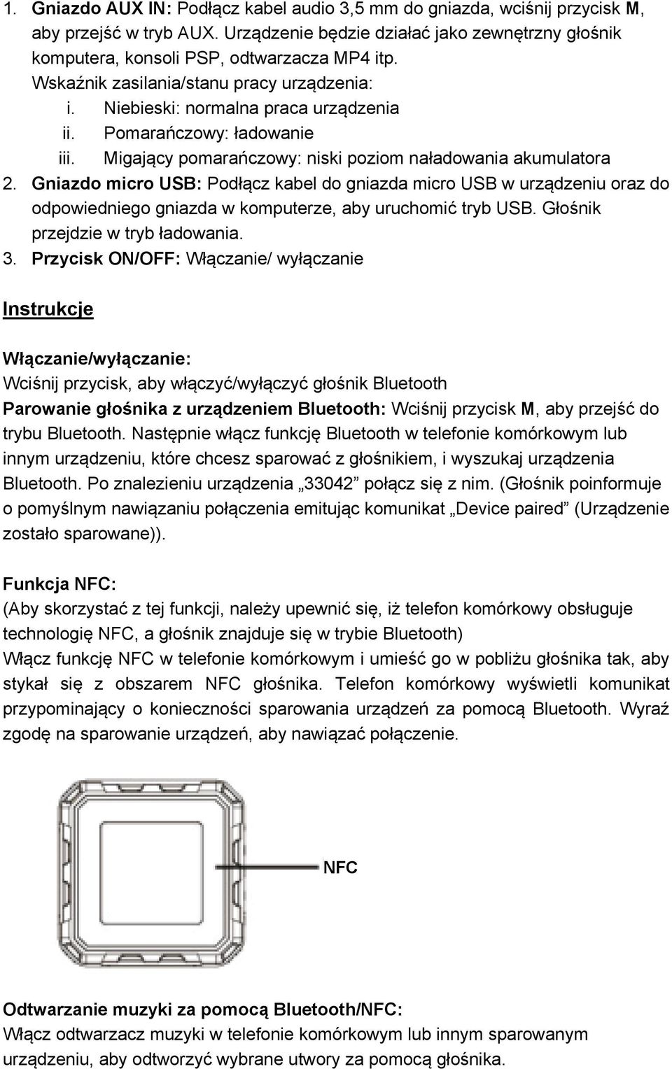 Gniazdo micro USB: Podłącz kabel do gniazda micro USB w urządzeniu oraz do odpowiedniego gniazda w komputerze, aby uruchomić tryb USB. Głośnik przejdzie w tryb ładowania. 3.