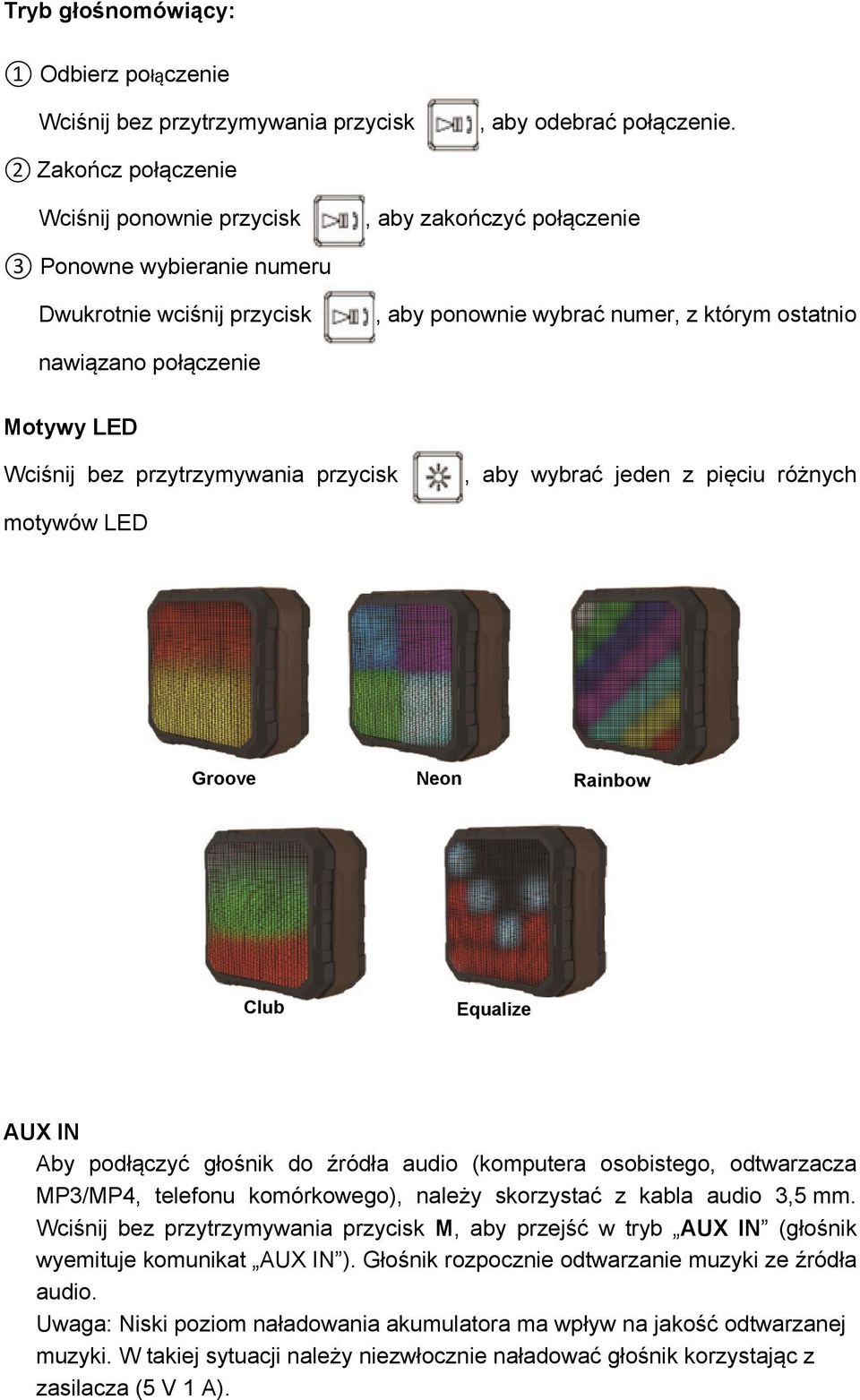 Motywy LED Wciśnij bez przytrzymywania przycisk, aby wybrać jeden z pięciu różnych motywów LED Groove Neon Rainbow Club Equalize AUX IN Aby podłączyć głośnik do źródła audio (komputera osobistego,