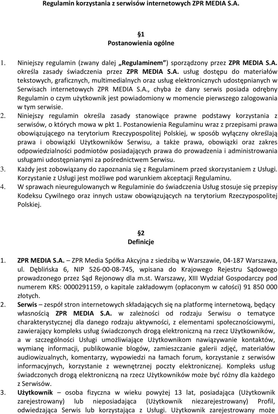 2. Niniejszy regulamin określa zasady stanowiące prawne podstawy korzystania z serwisów, o których mowa w pkt 1.