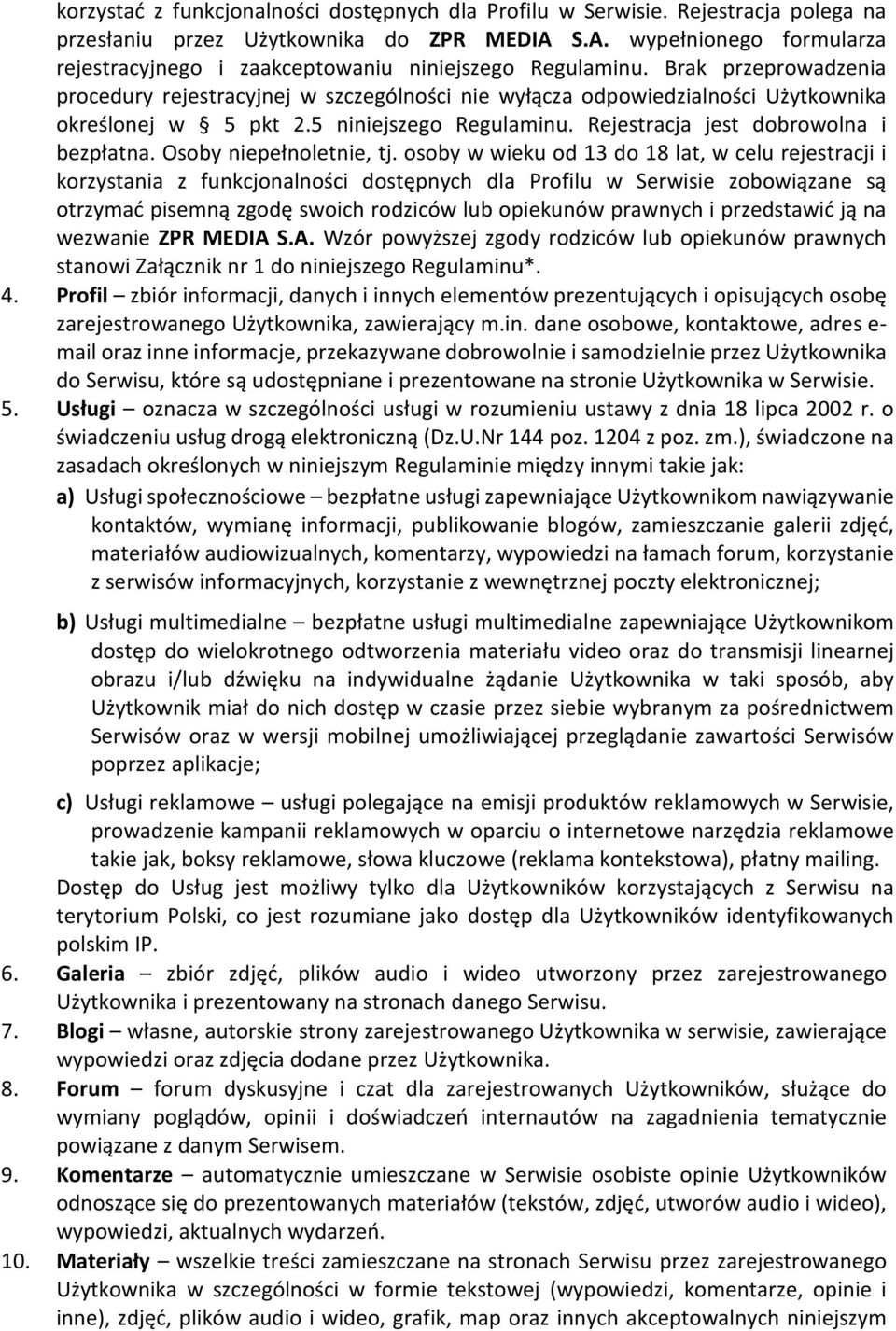 Brak przeprowadzenia procedury rejestracyjnej w szczególności nie wyłącza odpowiedzialności Użytkownika określonej w 5 pkt 2.5 niniejszego Regulaminu. Rejestracja jest dobrowolna i bezpłatna.