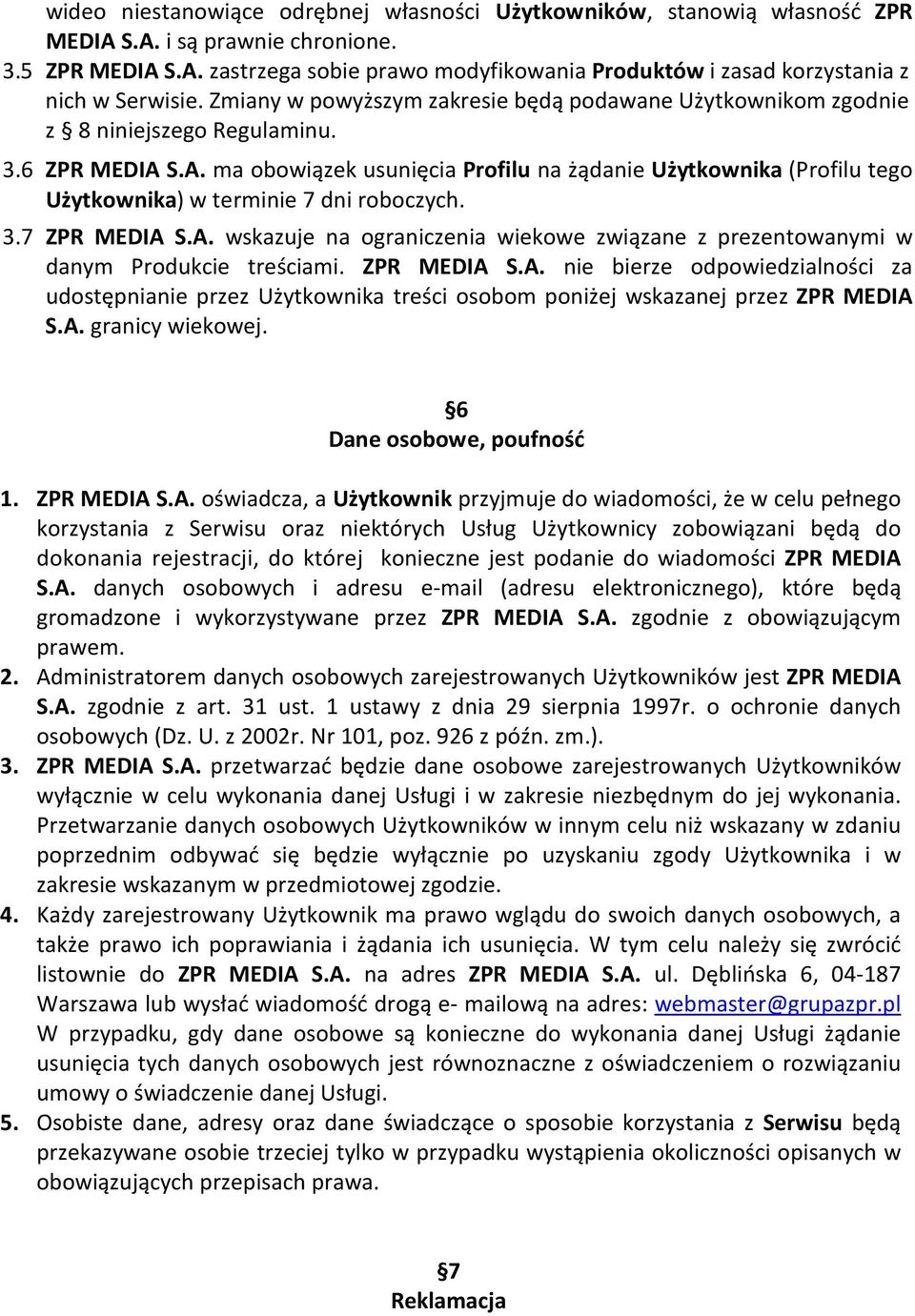S.A. ma obowiązek usunięcia Profilu na żądanie Użytkownika (Profilu tego Użytkownika) w terminie 7 dni roboczych. 3.7 ZPR MEDIA S.A. wskazuje na ograniczenia wiekowe związane z prezentowanymi w danym Produkcie treściami.