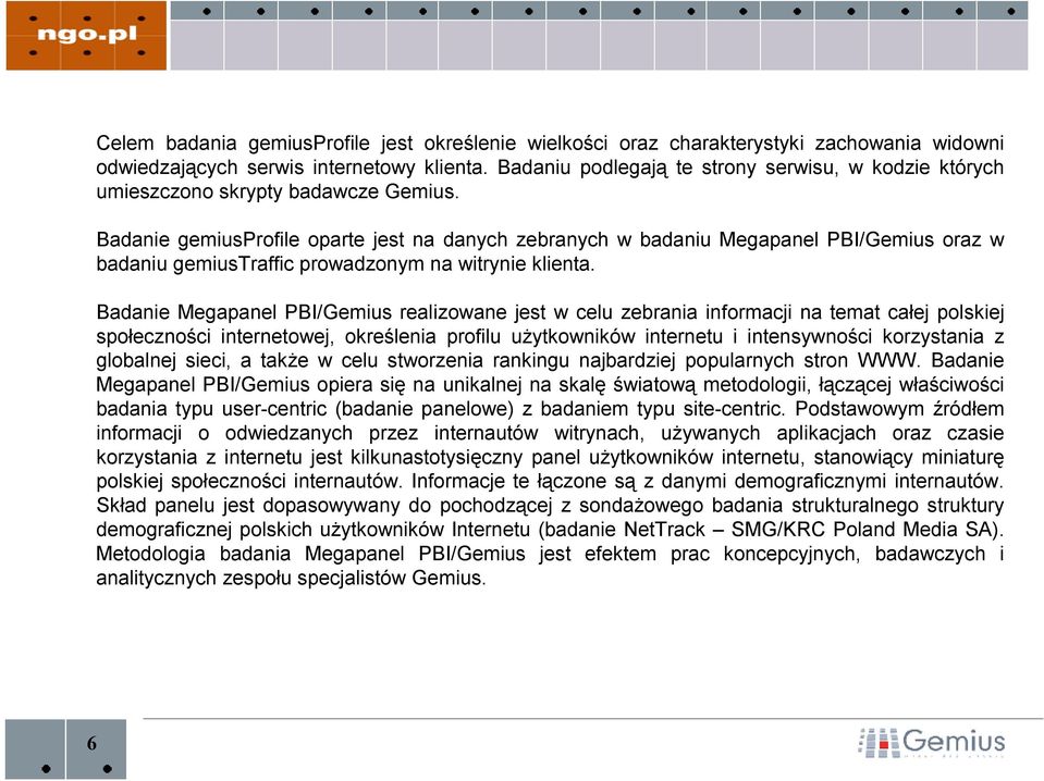 Badanie gemiusprofile oparte jest na danych zebranych w badaniu Megapanel PBI/Gemius oraz w badaniu gemiustraffic prowadzonym na witrynie klienta.