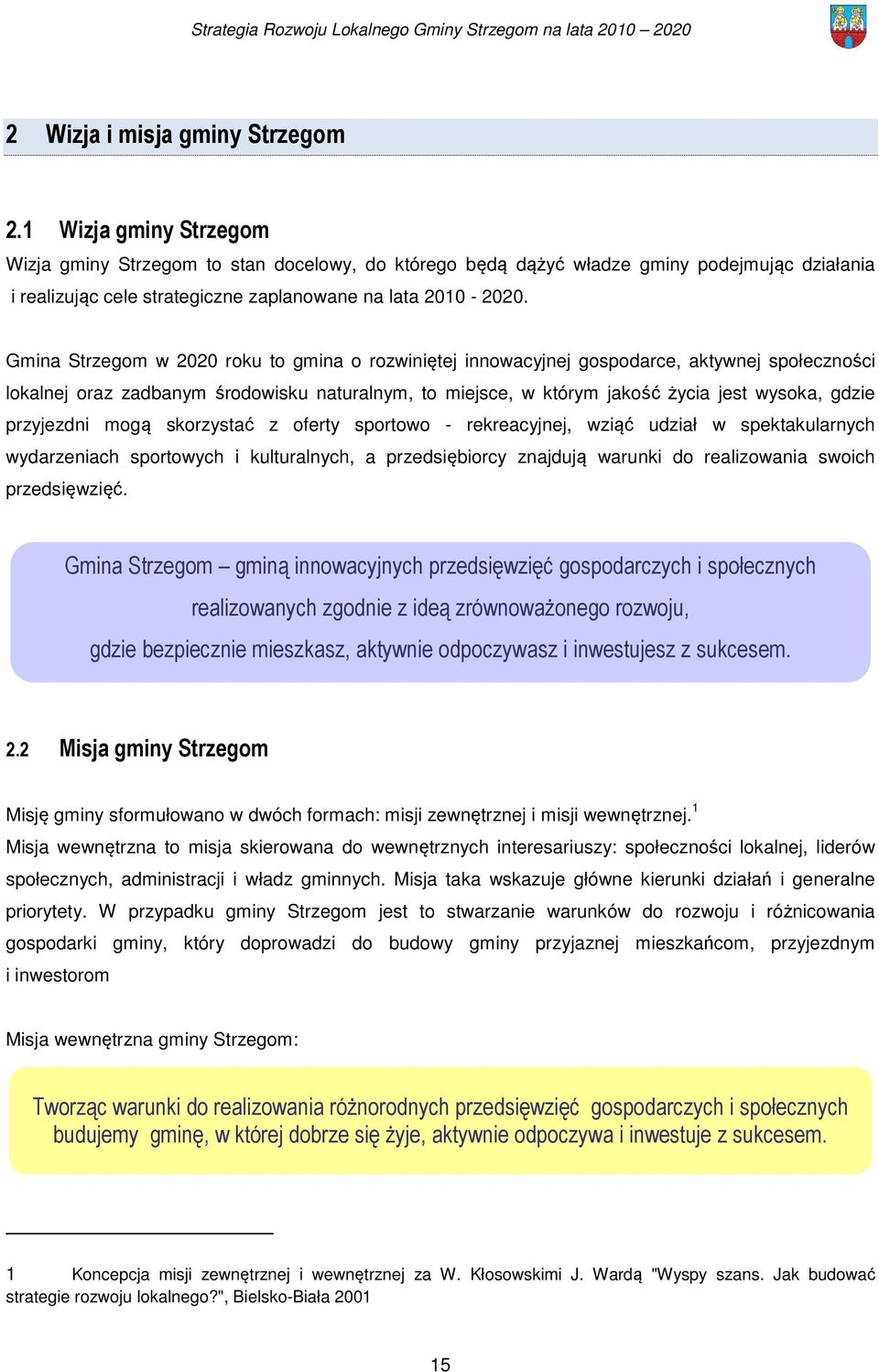 Gmina Strzegom w 2020 roku to gmina o rozwiniętej innowacyjnej gospodarce, aktywnej społeczności lokalnej oraz zadbanym środowisku naturalnym, to miejsce, w którym jakość życia jest wysoka, gdzie