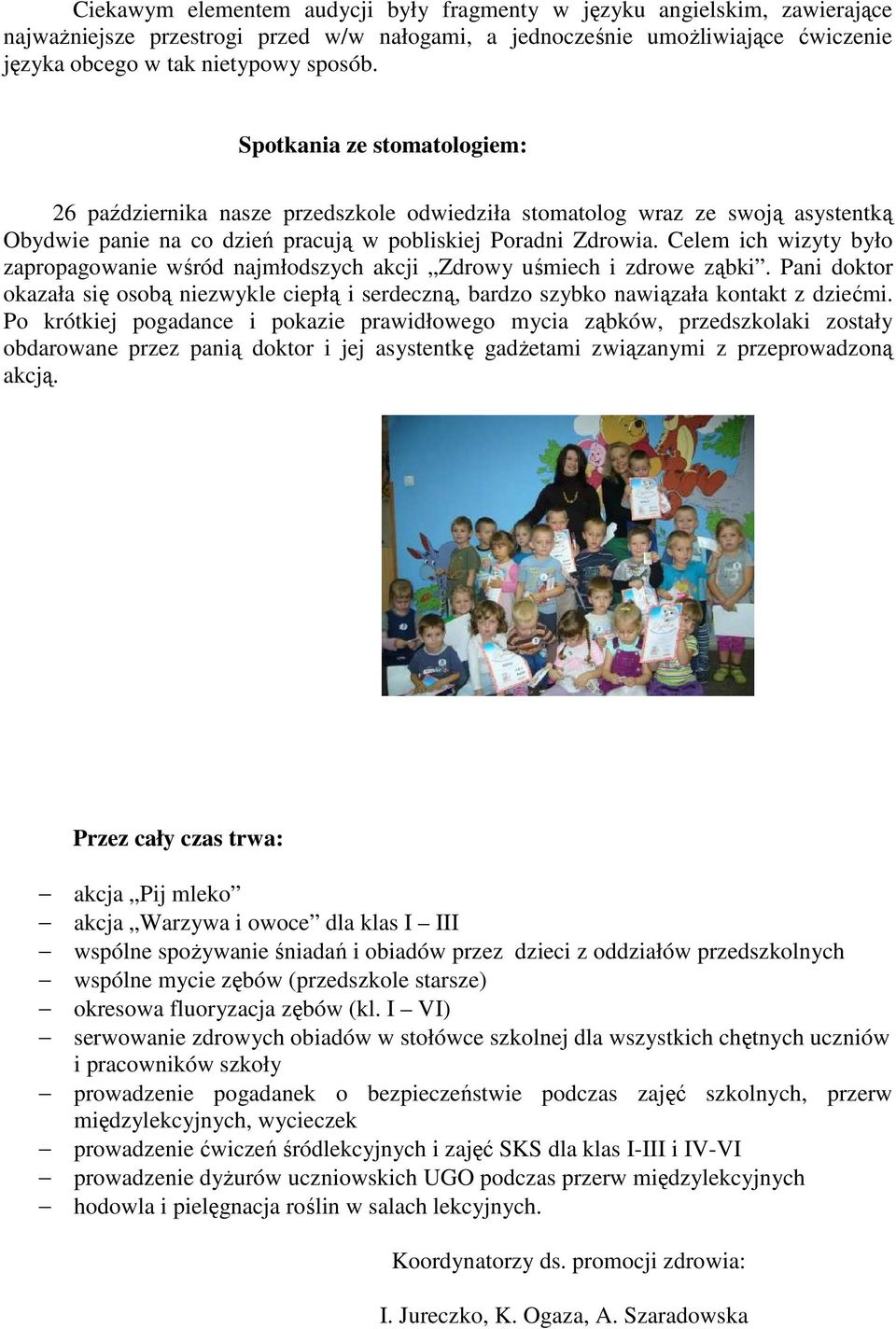 Celem ich wizyty było zapropagowanie wśród najmłodszych akcji Zdrowy uśmiech i zdrowe ząbki. Pani doktor okazała się osobą niezwykle ciepłą i serdeczną, bardzo szybko nawiązała kontakt z dziećmi.