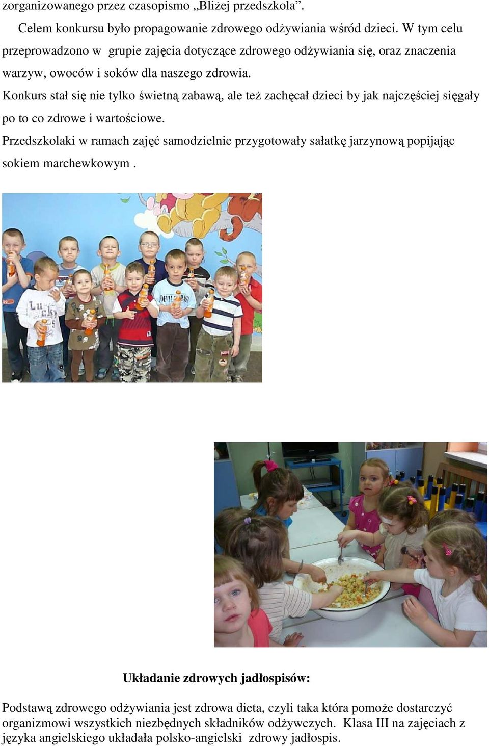 Konkurs stał się nie tylko świetną zabawą, ale teŝ zachęcał dzieci by jak najczęściej sięgały po to co zdrowe i wartościowe.