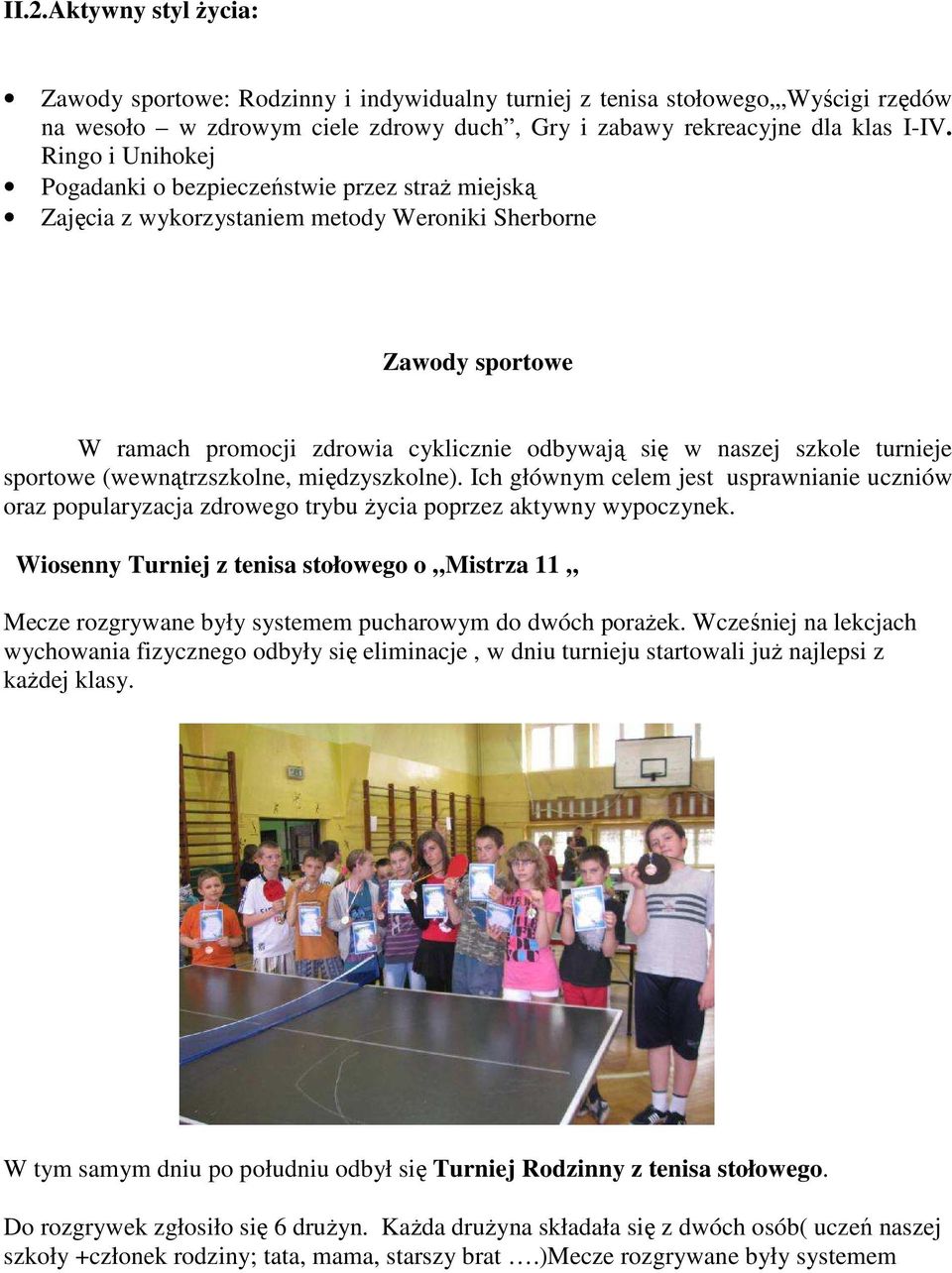 turnieje sportowe (wewnątrzszkolne, międzyszkolne). Ich głównym celem jest usprawnianie uczniów oraz popularyzacja zdrowego trybu Ŝycia poprzez aktywny wypoczynek.
