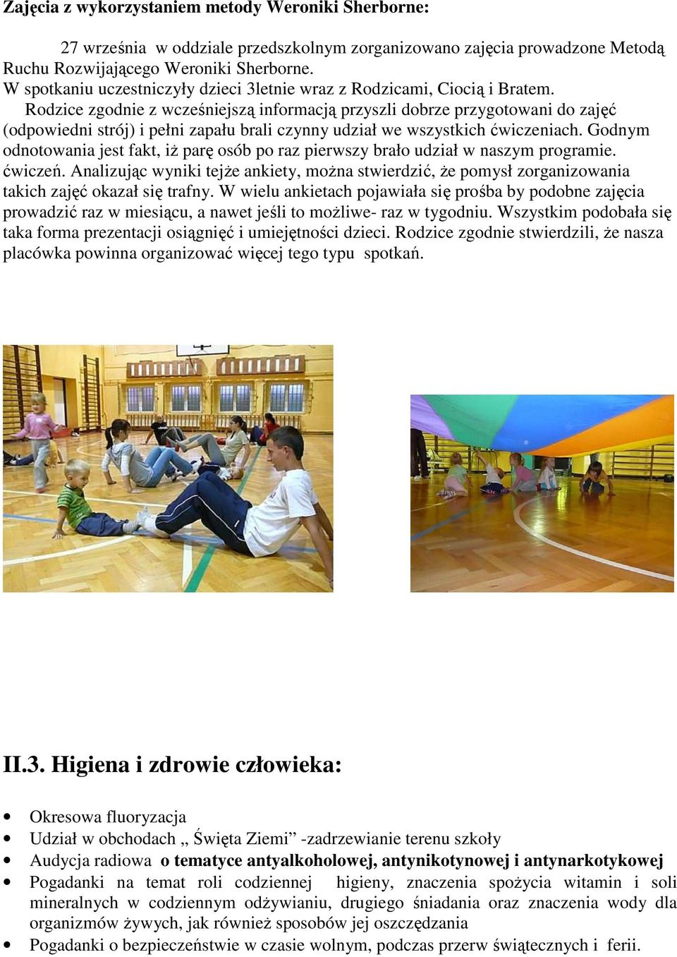 Rodzice zgodnie z wcześniejszą informacją przyszli dobrze przygotowani do zajęć (odpowiedni strój) i pełni zapału brali czynny udział we wszystkich ćwiczeniach.