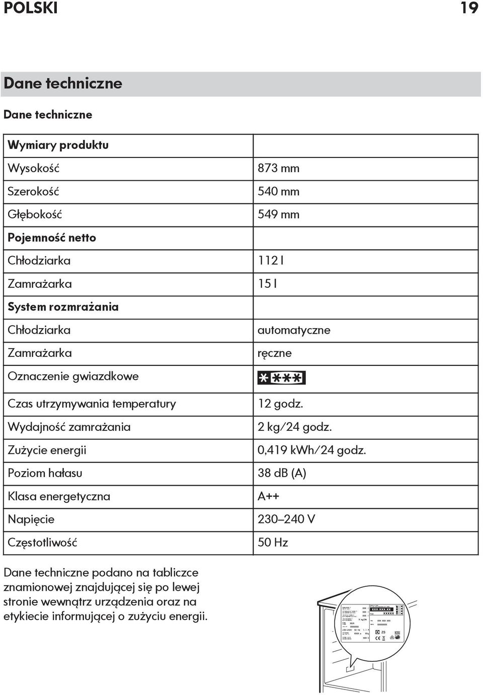 Napięcie Częstotliwość 873 mm 540 mm 549 mm 112 l 15 l automatyczne ręczne 12 godz. 2 kg/24 godz. 0,419 kwh/24 godz.
