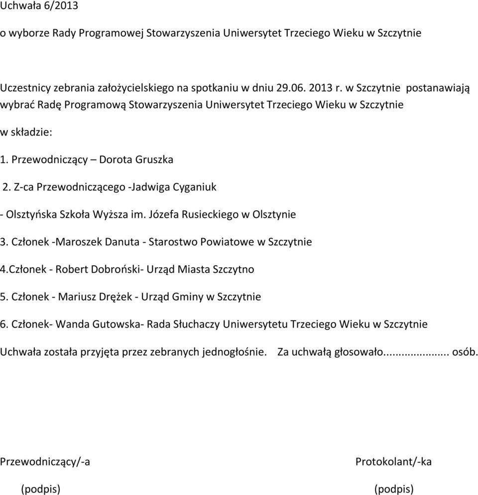 Z-ca Przewodniczącego -Jadwiga Cyganiuk - Olsztyńska Szkoła Wyższa im. Józefa Rusieckiego w Olsztynie 3. Członek -Maroszek Danuta - Starostwo Powiatowe w Szczytnie 4.