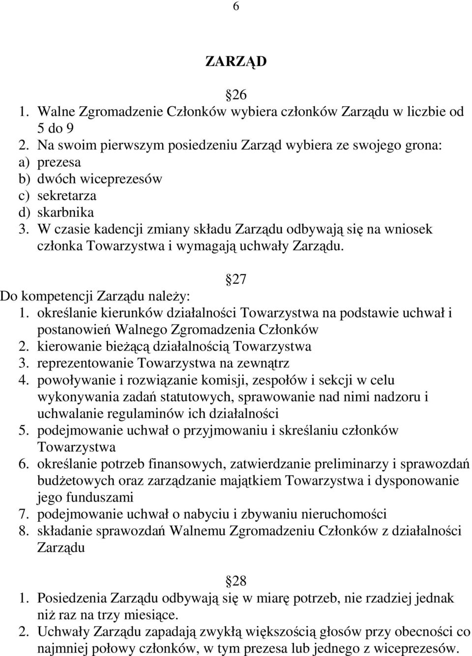 W czasie kadencji zmiany składu Zarządu odbywają się na wniosek członka Towarzystwa i wymagają uchwały Zarządu. 27 Do kompetencji Zarządu naleŝy: 1.