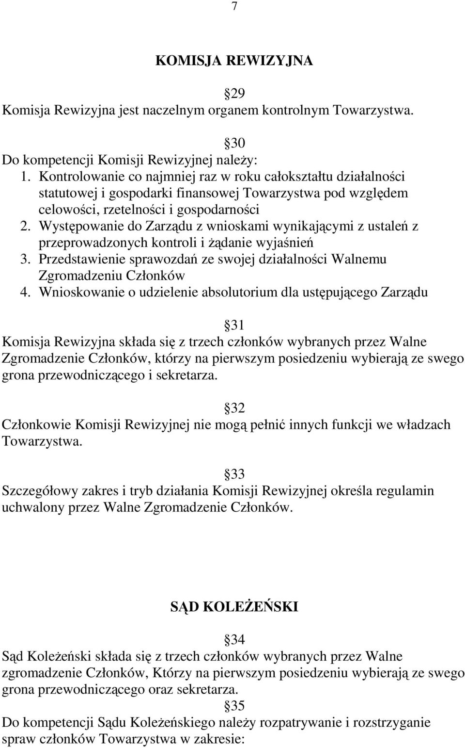 Występowanie do Zarządu z wnioskami wynikającymi z ustaleń z przeprowadzonych kontroli i Ŝądanie wyjaśnień 3. Przedstawienie sprawozdań ze swojej działalności Walnemu Zgromadzeniu Członków 4.