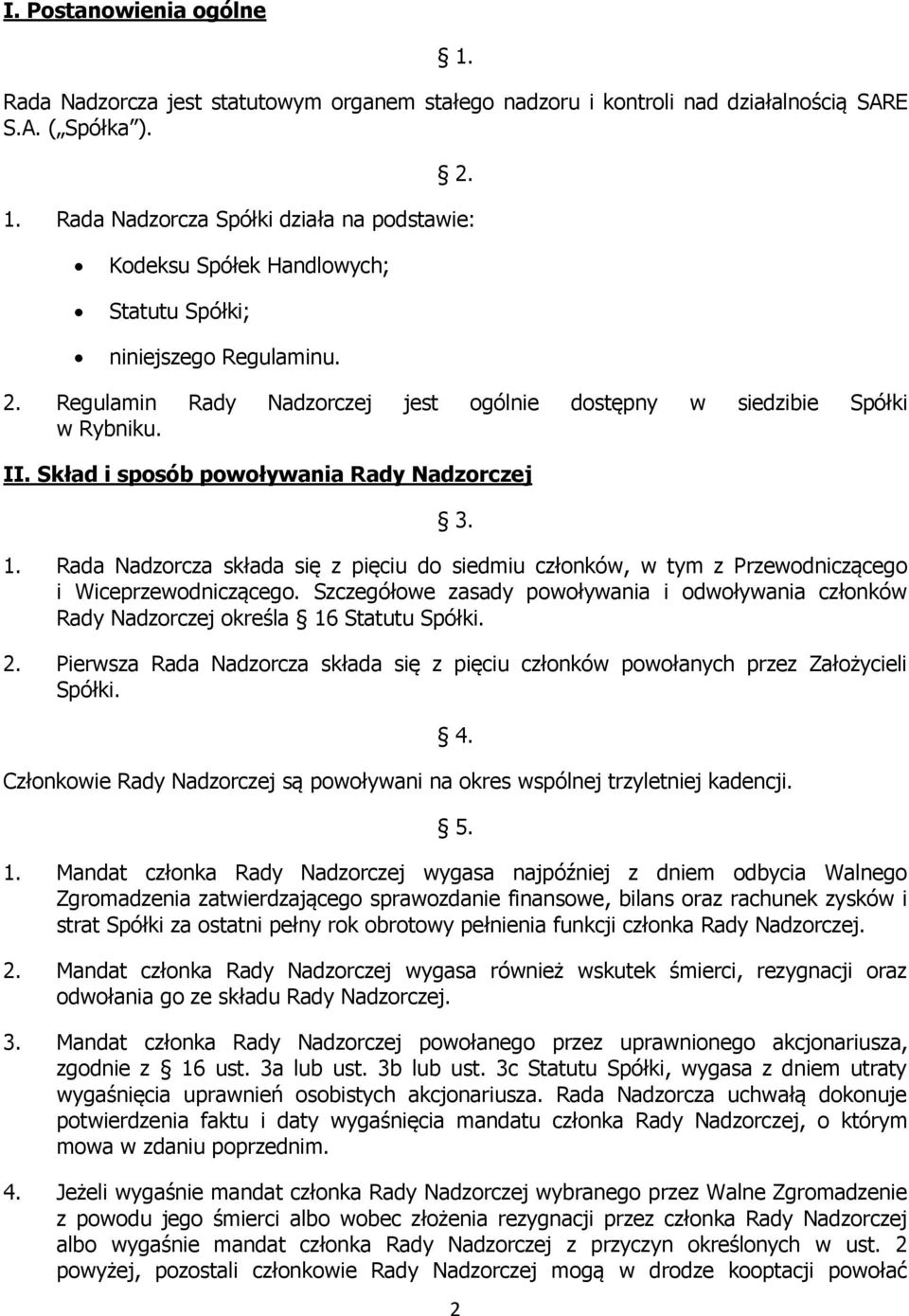 Rada Nadzorcza składa się z pięciu do siedmiu członków, w tym z Przewodniczącego i Wiceprzewodniczącego.