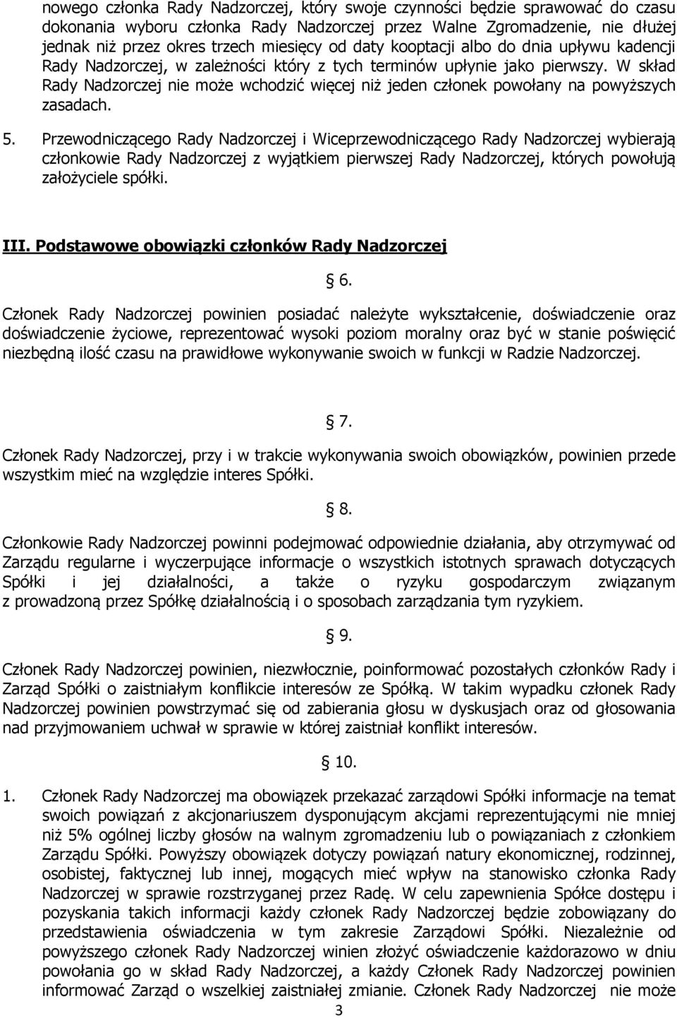 W skład Rady Nadzorczej nie może wchodzić więcej niż jeden członek powołany na powyższych zasadach. 5.