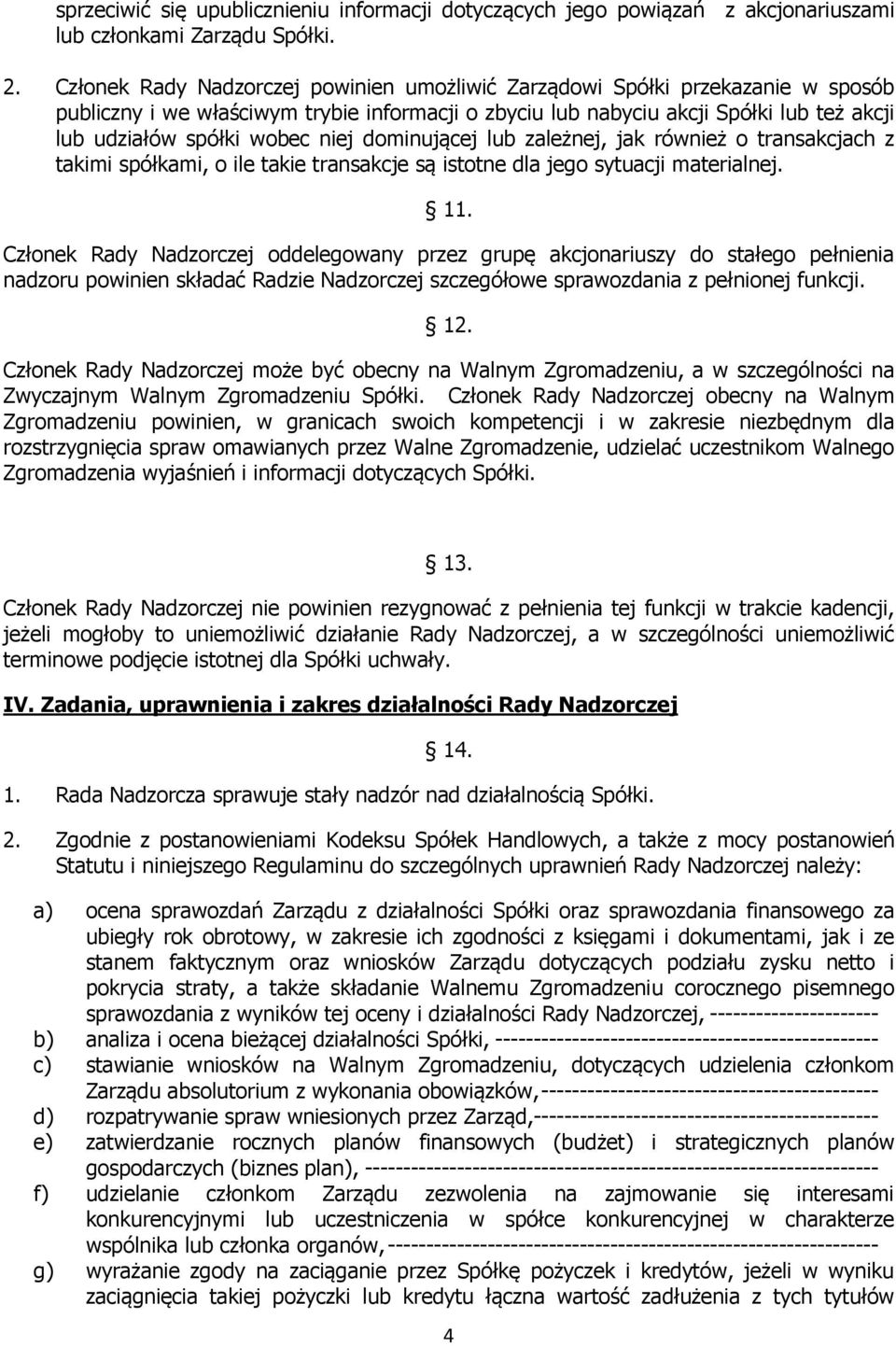 niej dominującej lub zależnej, jak również o transakcjach z takimi spółkami, o ile takie transakcje są istotne dla jego sytuacji materialnej. 11.