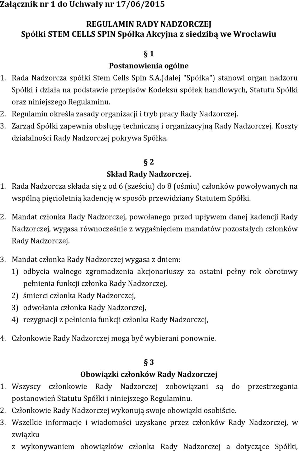 2 Skład Rady Nadzorczej. 1. Rada Nadzorcza składa się z od 6 (sześciu) do 8 (ośmiu) członków powoływanych na wspólną pięcioletnią kadencję w sposób przewidziany Statutem Spółki. 2.