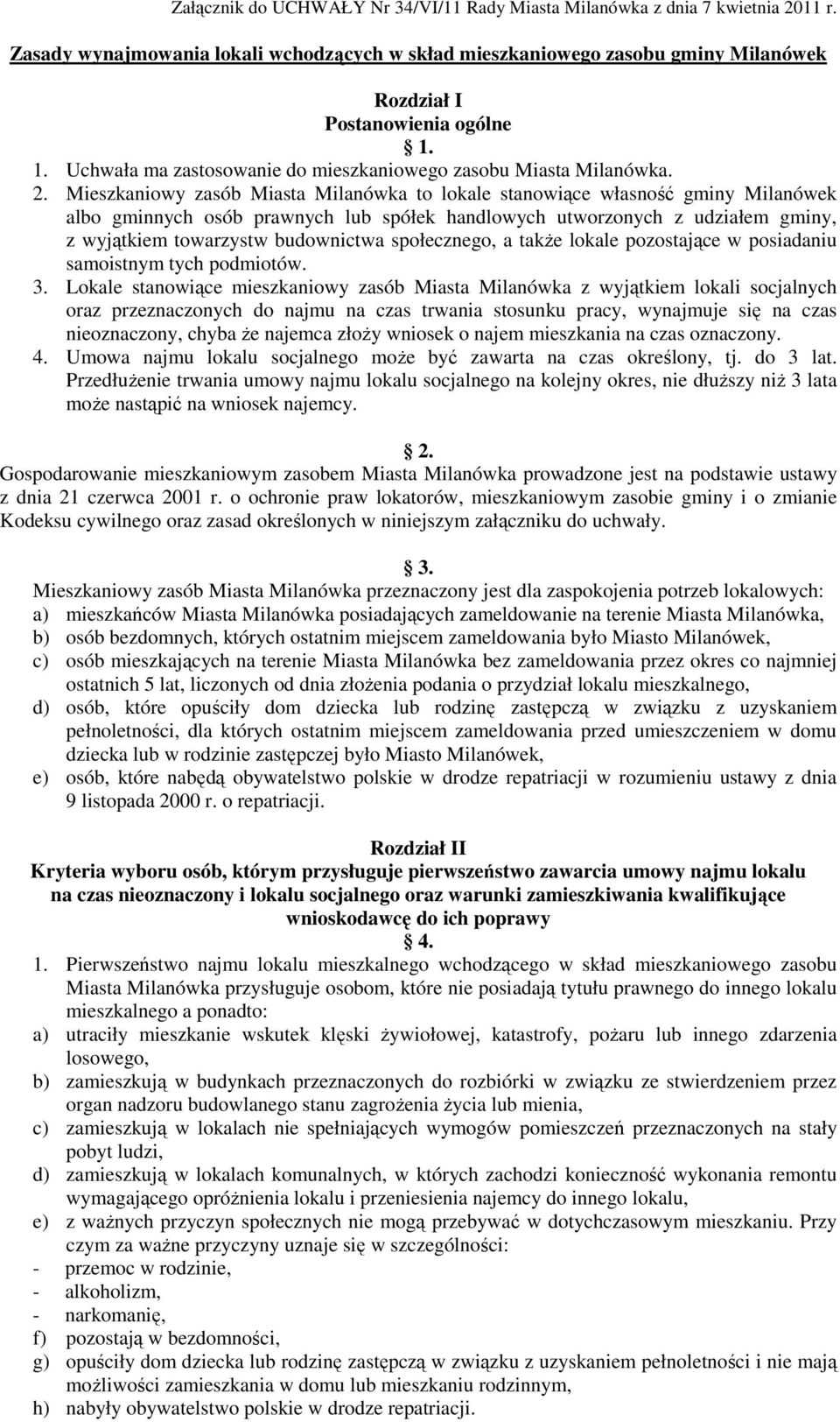 Mieszkaniowy zasób Miasta Milanówka to lokale stanowiące własność gminy Milanówek albo gminnych osób prawnych lub spółek handlowych utworzonych z udziałem gminy, z wyjątkiem towarzystw budownictwa